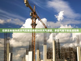 石家庄未来30天天气石家庄未来30天天气展望，多变气候下的生活指南