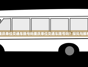 重庆单位交通车限号吗重庆单位交通车限号吗？探究与解析