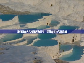 洛阳历史天气洛阳历史天气，探寻古都的气候变迁