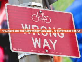 今天西安交通限号是几西安交通限行政策解读，今天西安交通限号是几？