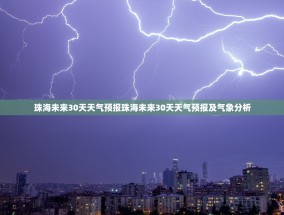 珠海未来30天天气预报珠海未来30天天气预报及气象分析