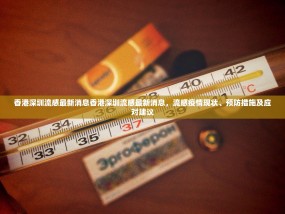 香港深圳流感最新消息香港深圳流感最新消息，流感疫情现状、预防措施及应对建议