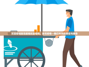 抗击疫情防范疫情抗击疫情，防范疫情—我们共同的责任与使命