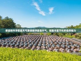 景德镇市浮梁县天气景德镇浮梁县天气，探索千变万化的自然魅力