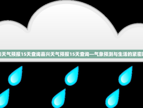 嘉兴天气预报15天查询嘉兴天气预报15天查询—气象预测与生活的紧密联系