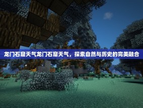 龙门石窟天气龙门石窟天气，探索自然与历史的完美融合
