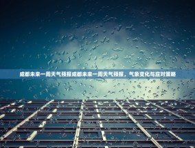 成都未来一周天气预报成都未来一周天气预报，气象变化与应对策略