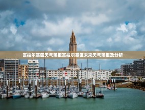 富拉尔基区天气预报富拉尔基区未来天气预报及分析