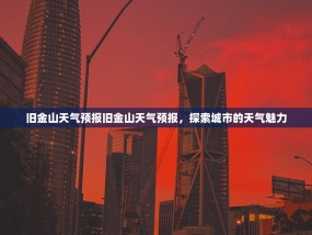 旧金山天气预报旧金山天气预报，探索城市的天气魅力