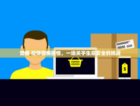 警惕 疫情警惕疫情，一场关乎生命安全的挑战