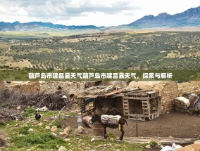 葫芦岛市建昌县天气葫芦岛市建昌县天气，探索与解析