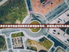 黄骅交通学院限号吗黄骅交通学院限号吗，政策规定与日常实践