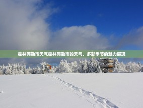 霍林郭勒市天气霍林郭勒市的天气，多彩季节的魅力展现