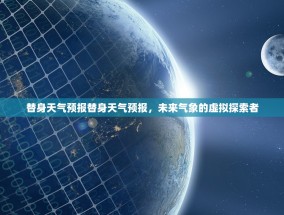 替身天气预报替身天气预报，未来气象的虚拟探索者
