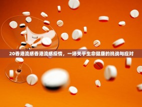 20香港流感香港流感疫情，一场关乎生命健康的挑战与应对