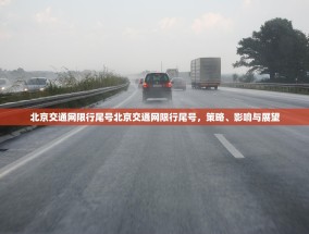北京交通网限行尾号北京交通网限行尾号，策略、影响与展望
