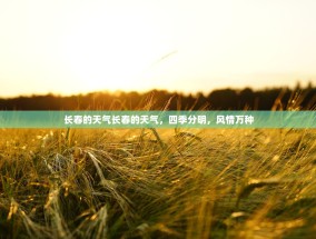 长春的天气长春的天气，四季分明，风情万种