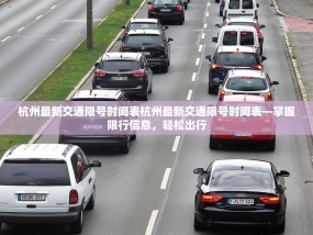 杭州最新交通限号时间表杭州最新交通限号时间表—掌握限行信息，轻松出行