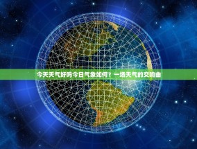 今天天气好吗今日气象如何？一场天气的交响曲