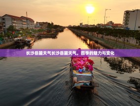 长沙岳麓天气长沙岳麓天气，四季的魅力与变化