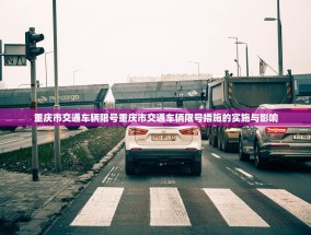 重庆市交通车辆限号重庆市交通车辆限号措施的实施与影响