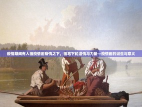 疫情期间有人画疫情画疫情之下，画笔下的温情与力量—疫情画的诞生与意义