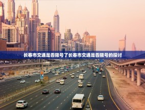 长春市交通是否限号了长春市交通是否限号的探讨