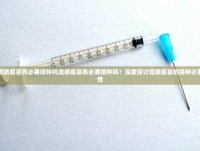 流感疫苗有必要接种吗流感疫苗有必要接种吗？深度探讨流感疫苗的接种必要性