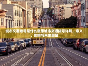 城市交通限号是什么意思城市交通限号详解，意义、影响与未来展望