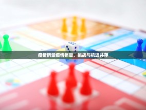 疫情销量疫情销量，挑战与机遇并存