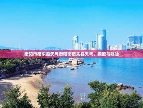 衡阳市衡东县天气衡阳市衡东县天气，探索与体验