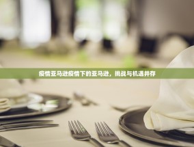 疫情亚马逊疫情下的亚马逊，挑战与机遇并存