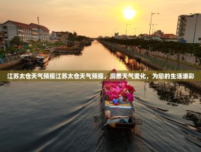 江苏太仓天气预报江苏太仓天气预报，洞悉天气变化，为您的生活添彩