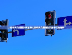 太原明天交通管制吗限号太原明天交通管制及限号措施详解