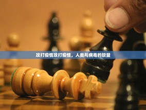 攻打疫情攻打疫情，人类与病毒的较量