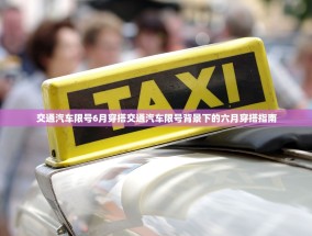 交通汽车限号6月穿搭交通汽车限号背景下的六月穿搭指南