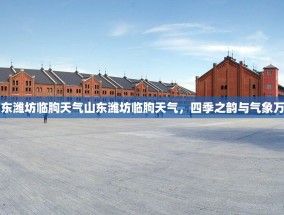 山东潍坊临朐天气山东潍坊临朐天气，四季之韵与气象万千