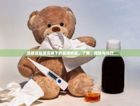 流感流鼻涕流感下的鼻涕挑战，了解、预防与治疗