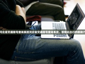 河北省交通限号查询系统河北省交通限号查询系统，智能化出行的新助力