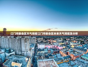 江门市新会区天气预报江门市新会区未来天气预报及分析