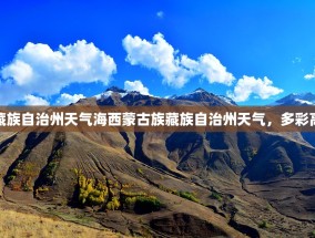海西蒙古族藏族自治州天气海西蒙古族藏族自治州天气，多彩高原气候体验