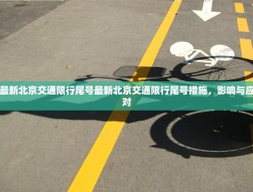 最新北京交通限行尾号最新北京交通限行尾号措施，影响与应对