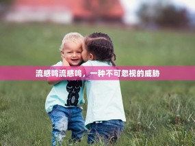 流感鸣流感鸣，一种不可忽视的威胁