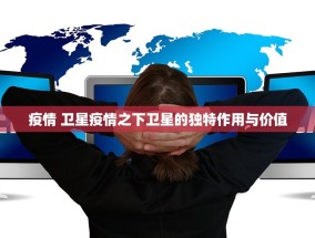 疫情 卫星疫情之下卫星的独特作用与价值