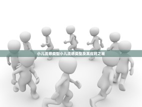 小儿流感类型小儿流感类型及其应对之策