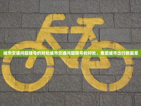 城市交通问题限号的好处城市交通问题限号的好处，重塑城市出行新篇章