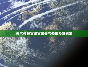 天气预报宣城宣城天气预报及其影响