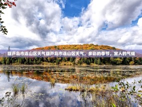 葫芦岛市连山区天气葫芦岛市连山区天气，多彩的季节，宜人的气候