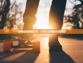 疫情拉近疫情拉近，人与人之间的心灵距离