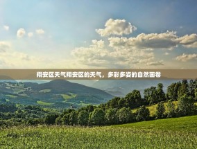翔安区天气翔安区的天气，多彩多姿的自然画卷